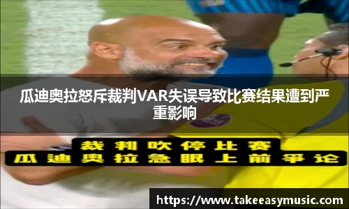 瓜迪奥拉怒斥裁判VAR失误导致比赛结果遭到严重影响